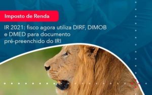 Ir 2021 Fisco Agora Utiliza Dirf Dimob E Dmed Para Documento Pre Preenchido Do Ir 1 - Contabilidade na Lapa - SP | RM Assessoria Contábil - Blog