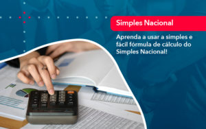Aprenda A Usar A Simples E Facil Formula De Calculo Do Simples Nacional - Contabilidade na Lapa - SP | RM Assessoria